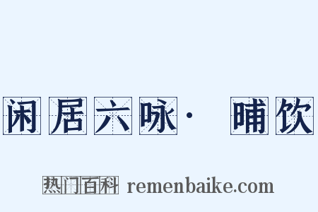 闲居六咏·晡饮是什么意思的图片